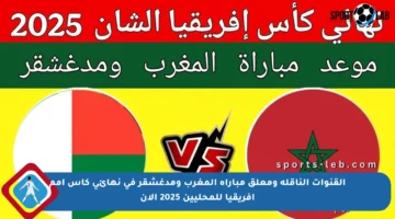 القنوات الناقلة ومعلق مباراة المغرب ومدغشقر في نهائي كأس أمم أفريقيا للمحليين 2025 الآن